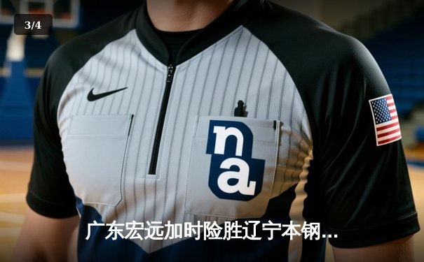 广东宏远加时险胜辽宁本钢，胡明轩35分carry全场 - 3